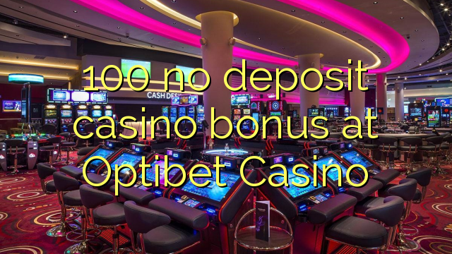 100 no deposit casino bonus at Optibet Casino