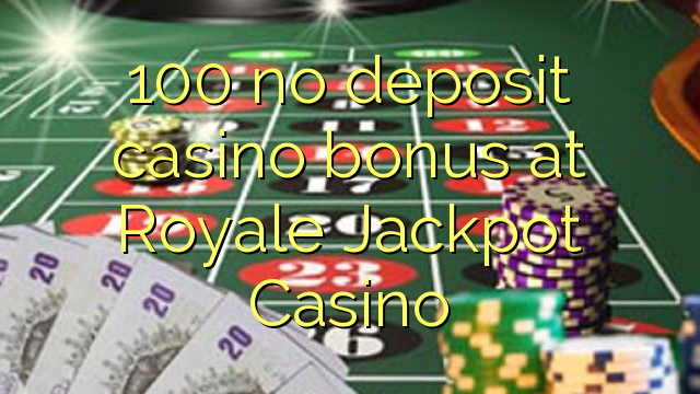 100 no deposit casino bonus at Royale Jackpot Casino