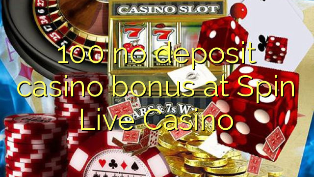 100 no deposit casino bonus at Spin Live Casino