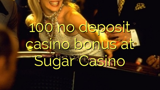 100 no deposit casino bonus at Sugar Casino