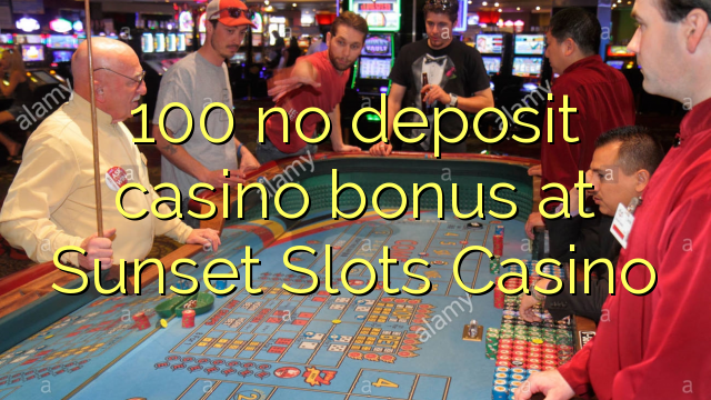 100 no deposit casino bonus at Sunset Slots Casino