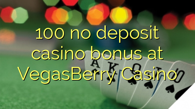 100 no deposit casino bonus at VegasBerry Casino
