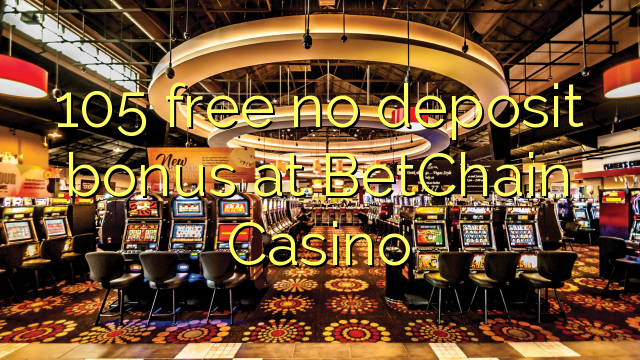 105 atbrīvotu nav depozīta bonusu BetChain Casino