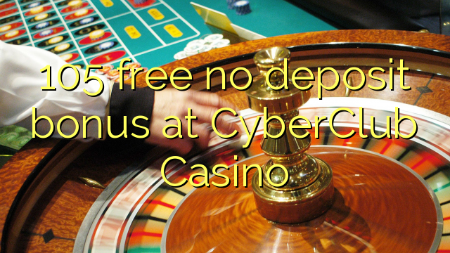 105 free no deposit bonus at CyberClub Casino