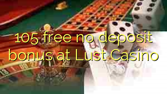 105 mingħajr bonus ta 'depożitu fil Lust Casino
