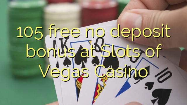 105 ຟຣີເງິນຝາກທີ່ບໍ່ມີຢູ່ໃນສະລັອດຕິງຂອງ Vegas Casino