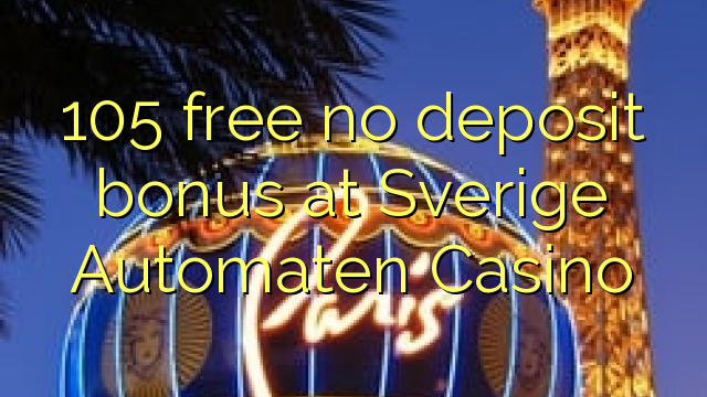 105 liberigi neniun deponejo bonus ĉe Sverige Automaten Kazino