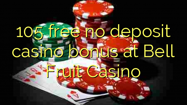 105 yantar da babu ajiya gidan caca bonus a Bell Fruit Casino