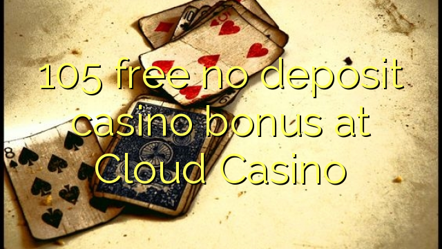 105 free no deposit casino bonus at Cloud Casino