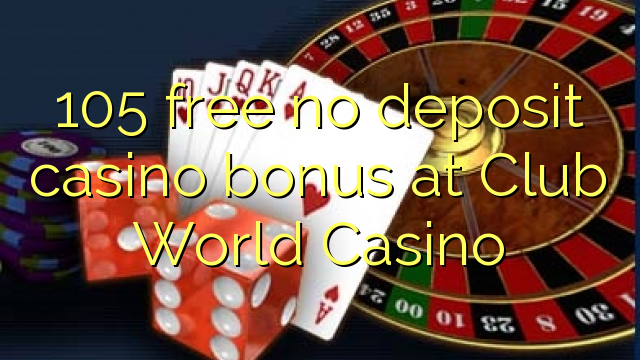 105 free no deposit casino bonus at Club World Casino