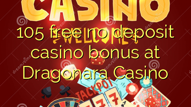 105 bonus de casino sans dépôt gratuit au Dragonara Casino