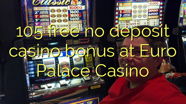 105 frije gjin akkoart kazino bonus by Euro Palace Casino