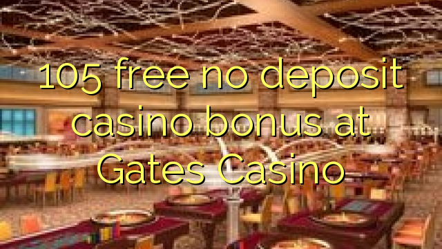 I-105 mahhala ayikho ibhonasi ye-casino ediphithi e-Gates Casino