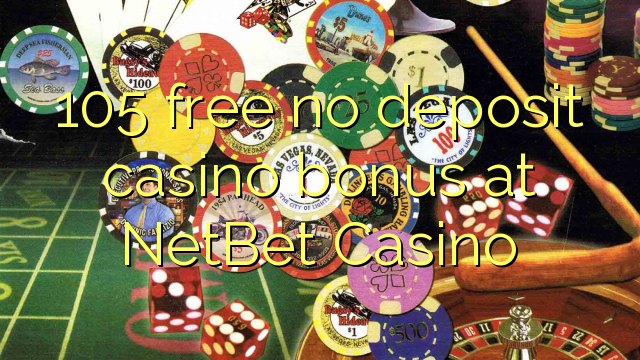 105 free no deposit casino bonus at NetBet Casino