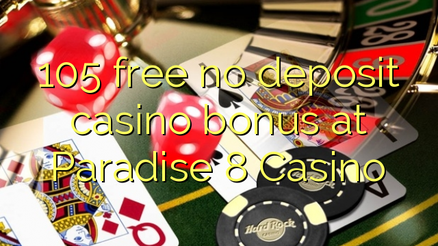 105 free no deposit casino bonus at Paradise 8 Casino