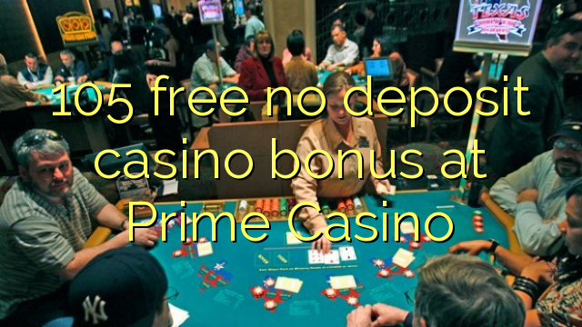 105 free no deposit casino bonus at Prime Casino