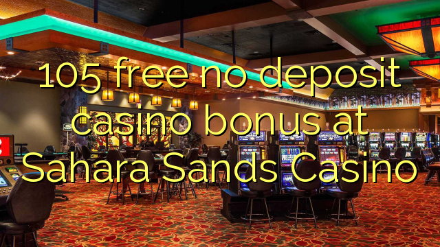 105 free no deposit casino bonus at Sahara Sands Casino