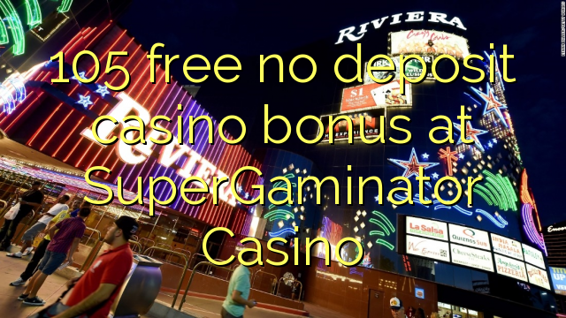 105 besplatan bonus bez kasnijeg bonusa na SuperGaminator Casinou