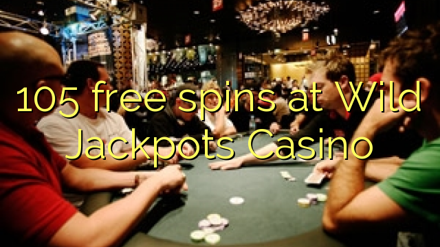 105 mahala spins ka Wild Jackpots Casino