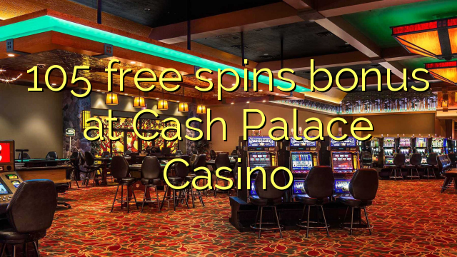 105 free spins bonus at Cash Palace Casino