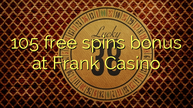 105 ຟຣີຫມຸນເງິນໃນ Frank Casino