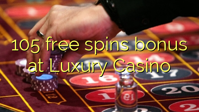 105 free spins bonus at Luxury Casino 105 free spins bonus at Luxury Casino