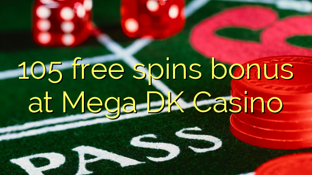 105 free spins bonus at Mega DK Casino 105 free spins bonus at Mega DK Casino