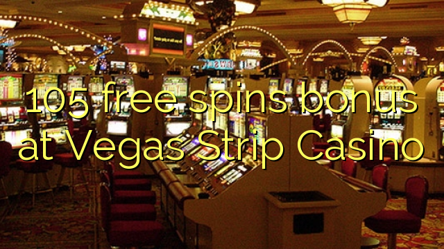 105 ókeypis spænir bónus í Vegas Strip Casino