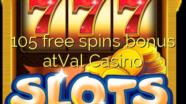 105 free spins bonus atVal Casino