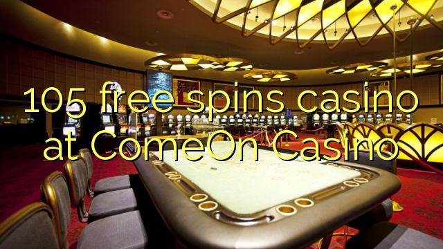 105 miễn phí sòng bạc tại ComeOn Casino