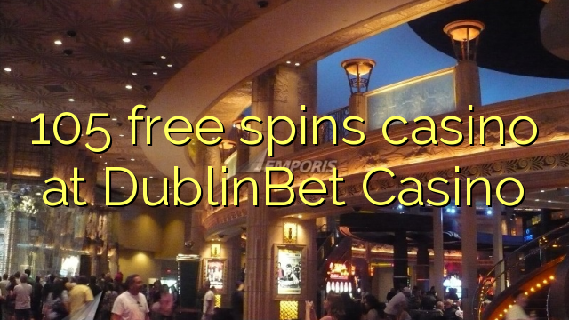 105 zdarma točí kasino v kasinu DublinBet