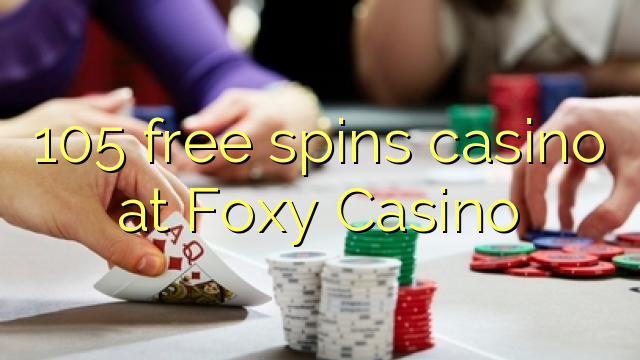 105 free spins casino at Foxy Casino