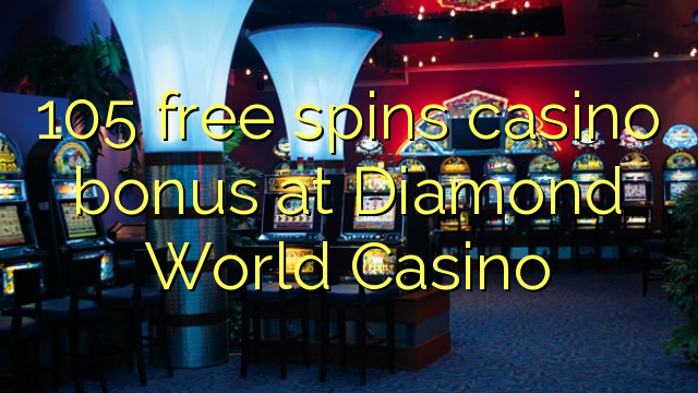 105 უფასო ტრიალებს კაზინო ბონუსების at Diamond World Casino