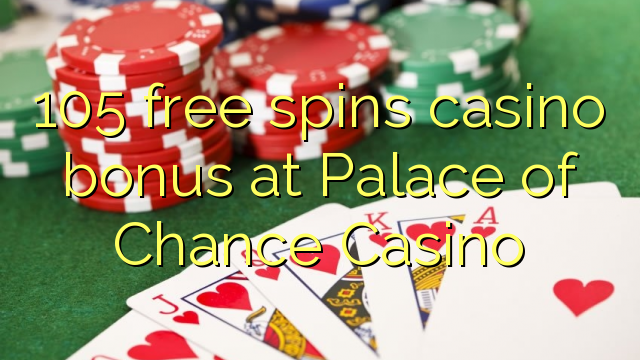 105 free spins itatẹtẹ ajeseku ni Palace ti Chance Casino