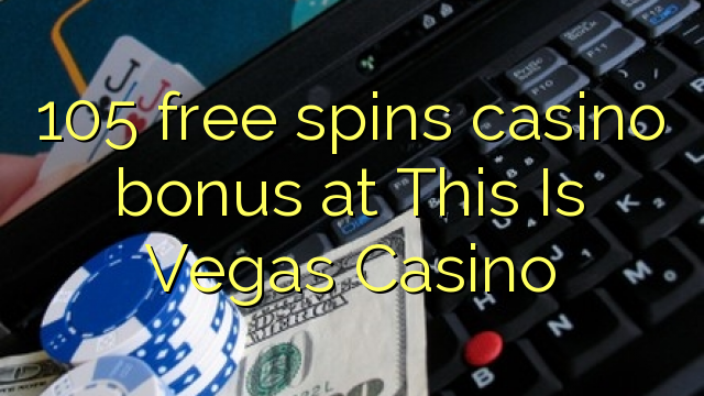 105 free spins casino bonus at This Is Vegas Casino