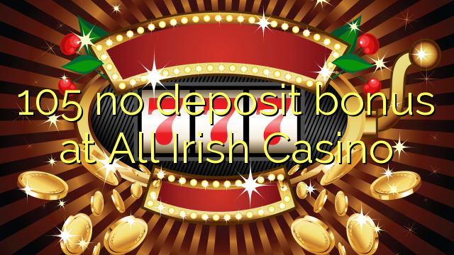 105 no deposit bonus at All Irish Casino