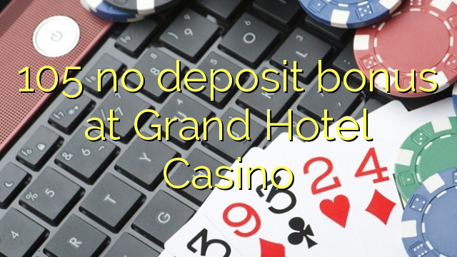 Grand Hotel Casino ਵਿਖੇ 105 ਦਾ ਕੋਈ ਡਿਪਾਜ਼ਿਟ ਬੋਨਸ ਨਹੀਂ
