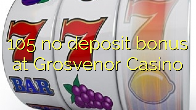 105 sen bonos de depósito no Casino Grosvenor