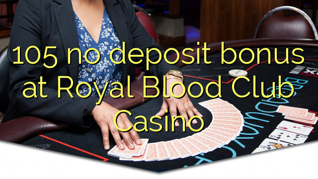 105 no deposit bonus at Royal Blood Club Casino