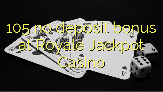 105 no deposit bonus at Royale Jackpot Casino