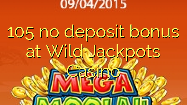 105 asnjë bonus depozitave në Wild jackpots Kazino