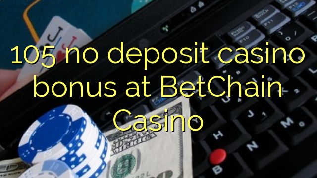 105 no deposit casino bonus at BetChain Casino