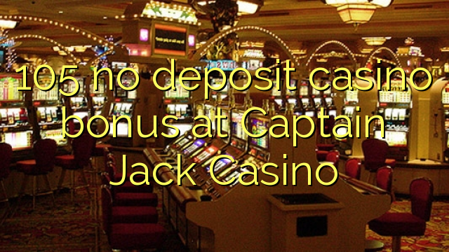 105 no deposit casino bonus at Captain Jack Casino