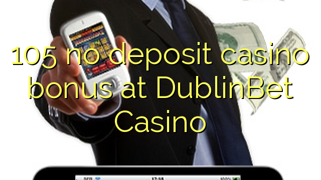 105 no deposit casino bonus at DublinBet Casino