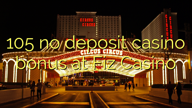 105 Fiz Casino හි කිසිදු තැන්පතු කැසිනෝ බෝනස් නැත