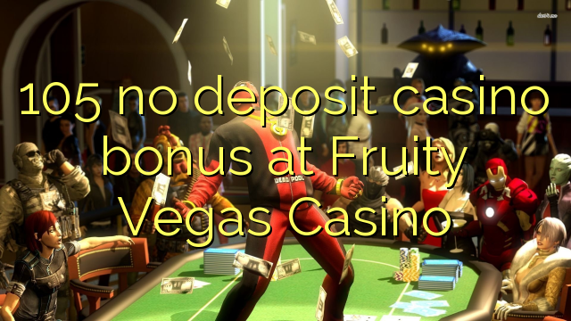 105 no deposit casino bonus at Fruity Vegas Casino