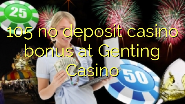105 no deposit casino bonus at Genting Casino 105 no deposit casino bonus at Genting Casino