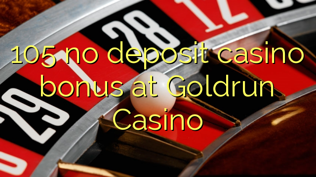 105 no deposit casino bonus at Goldrun Casino
