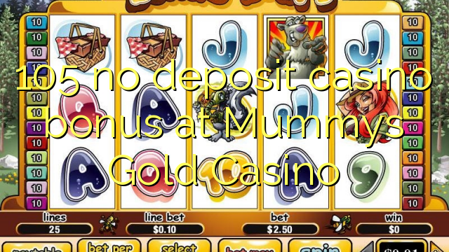 105 no deposit casino bonus at Mummys Gold Casino