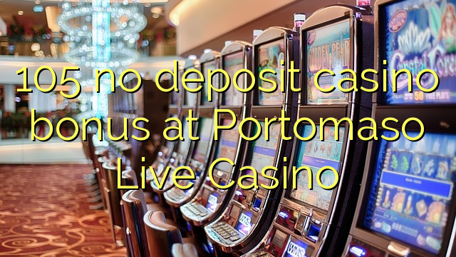 105 bono sin depósito del casino en Portomaso Casino en vivo